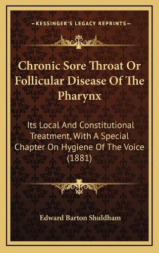 Cover image for Chronic Sore Throat or Follicular Disease of the Pharynx: Its Local and Constitutional Treatment, with a Special Chapter on Hygiene of the Voice (1881)