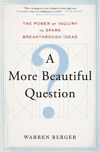 Cover image for A More Beautiful Question: The Power of Inquiry to Spark Breakthrough Ideas