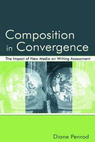 Cover image for Composition in Convergence: The Impact of New Media on Writing Assessment