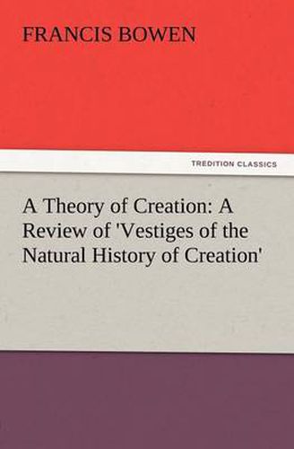 Cover image for A Theory of Creation: A Review of 'Vestiges of the Natural History of Creation