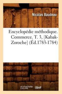 Cover image for Encyclopedie Methodique. Commerce. T. 3, [Kabak-Zoroche] (Ed.1783-1784)