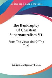 Cover image for The Bankruptcy of Christian Supernaturalism V1: From the Viewpoint of the Trial