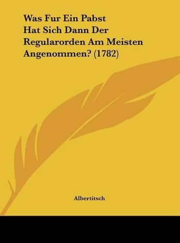 Cover image for Was Fur Ein Pabst Hat Sich Dann Der Regularorden Am Meisten Angenommen? (1782)