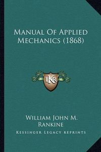 Cover image for Manual of Applied Mechanics (1868) Manual of Applied Mechanics (1868)