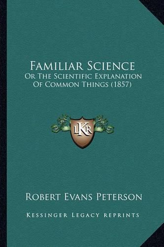 Familiar Science: Or the Scientific Explanation of Common Things (1857)