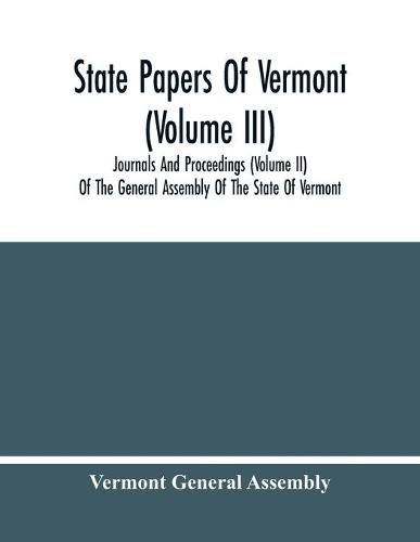 Cover image for State Papers Of Vermont (Volume Iii); Journals And Proceedings (Volume Ii) Of The General Assembly Of The State Of Vermont