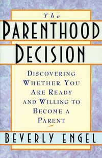 Cover image for The Parenthood Decision: Discovering Whether You Are Ready and Willing to Become a Parent