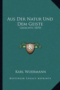 Cover image for Aus Der Natur Und Dem Geiste: Gedichte (1870)