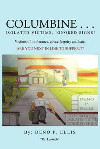 Cover image for Columbine... Isolated Victims, Ignored Signs.: Victims of Intolerance, Abuse, Bigotry and Hate.