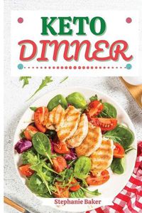 Cover image for Keto Dinner: Discover 30 Easy to Follow Ketogenic Cookbook Dinner recipes for Your Low-Carb Diet with Gluten-Free and wheat to Maximize your weight loss