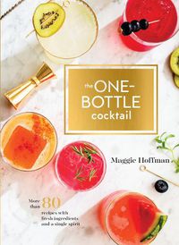 Cover image for One-Bottle Cocktail: More than 80 Recipes with Fresh Ingredients and a Single Spirit