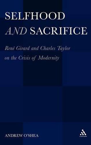 Cover image for Selfhood and Sacrifice: RenA (c) Girard and Charles Taylor on the Crisis of Modernity