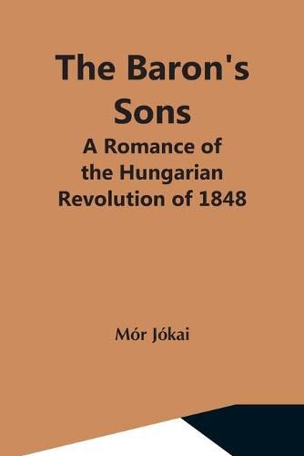 Cover image for The Baron'S Sons: A Romance Of The Hungarian Revolution Of 1848