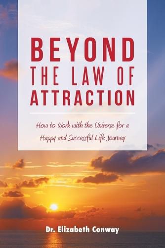 Cover image for Beyond the Law of Attraction: How to Work with the Universe for a Happy and Successful Life Journey