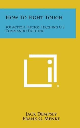 Cover image for How to Fight Tough: 100 Action Photos Teaching U.S. Commando Fighting