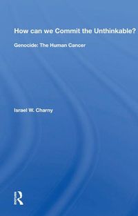 Cover image for How can we Commit the Unthinkable?: Genocide: The Human Cancer