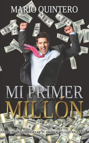 Cover image for Mi Primer Millon: Una historia real de como pasar de tener deudas a ganar tu primer millon en poco tiempo. El exito existe y si te animas a leer este libro puede ser que tu vida cambie para siempre.