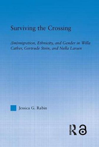 Surviving the Crossing: (Im)migration, Ethnicity, and Gender in Willa Cather, Gertrude Stein, and Nella Larsen