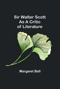 Cover image for Sir Walter Scott as a Critic of Literature