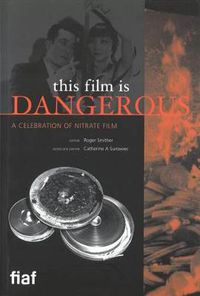 Cover image for This Film Is Dangerous: A Celebration of Nitrate Film