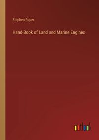Cover image for Hand-Book of Land and Marine Engines