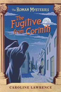 Cover image for The Roman Mysteries: The Fugitive from Corinth: Book 10