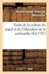 Cover image for Traite de la Culture Du Nopal Et de l'Education de la Cochenille Dans Les Colonies Francaises: de l'Amerique, Precede d'Un Voyage A Guaxaca