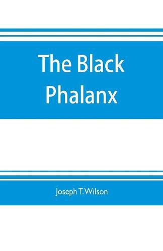 The black phalanx; a history of the Negro soldiers of the United States in the wars of 1775-1812, 1861-'65