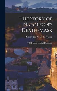 Cover image for The Story of Napoleon's Death-Mask