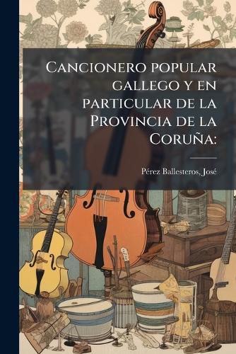 Cover image for Cancionero Popular Gallego y En Particular de La Provincia de La Coru a