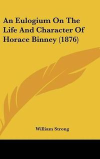 Cover image for An Eulogium on the Life and Character of Horace Binney (1876)