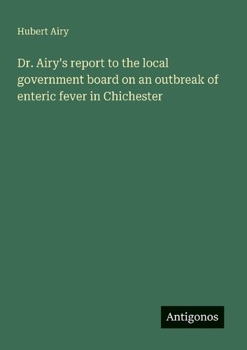 Dr. Airy's report to the local government board on an outbreak of enteric fever in Chichester