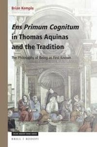 Cover image for Ens Primum Cognitum in Thomas Aquinas and the Tradition: The Philosophy of Being as First Known