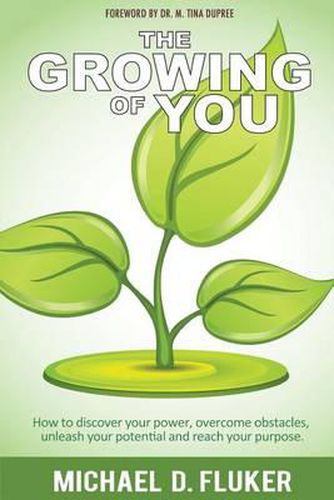 Cover image for The Growing of You: How to discover your power, overcome obstacles, unleash your potential, and reach your purpose.