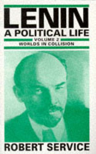 Lenin: A Political Life: Volume 2: Worlds in Collision