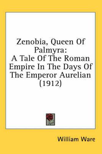 Zenobia, Queen of Palmyra: A Tale of the Roman Empire in the Days of the Emperor Aurelian (1912)