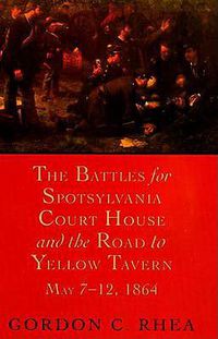 Cover image for The Battles for Spotsylvania Court House and the Road to Yellow Tavern, May 7-12, 1864