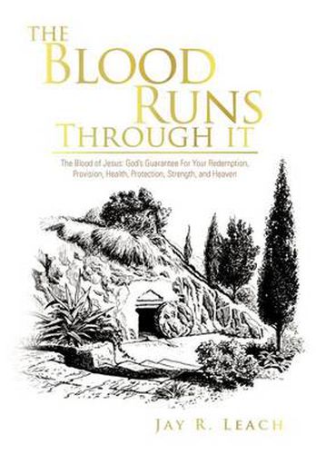 Cover image for The Blood Runs Through It: The Blood of Jesus: God's Guarantee for Your Redemption, Provision, Health, Protection, Strength, and Heaven