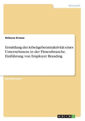 Cover image for Ermittlung Der Arbeitgeberattraktivitat Eines Unternehmens in Der Fitnessbranche. Einfuhrung Von Employer Branding