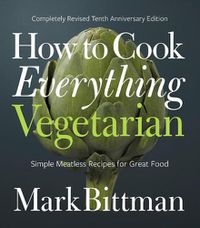Cover image for How to Cook Everything Vegetarian: Completely Revised Tenth Anniversary Edition