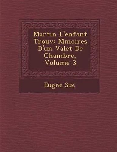 Martin L'Enfant Trouv: M Moires D'Un Valet de Chambre, Volume 3