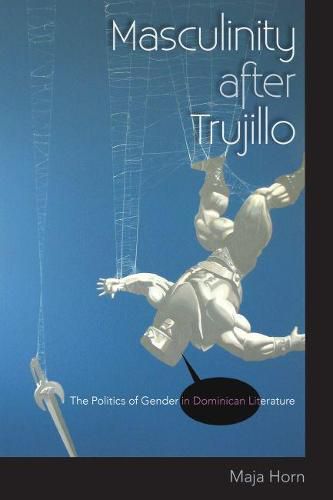 Cover image for Masculinity after Trujillo: The Politics of Gender in Dominican Literature