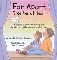 Cover image for Far Apart, Together at Heart: A children's book about COVID-19 and what we did to keep one another safe