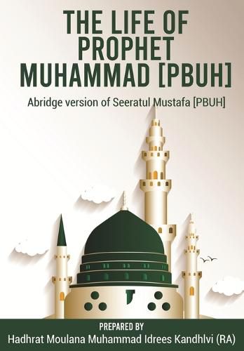 Cover image for The Life of Prophet Muhammad [PBUH]: Abridge version of Seeratul Mustafa [PBUH]