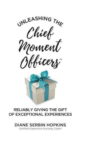 Cover image for Unleashing the Chief Moment Officers: Reliably Giving the Gift of Exceptional Experiences