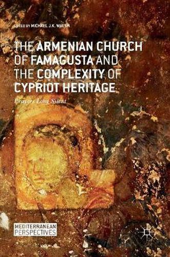 Cover image for The Armenian Church of Famagusta and the Complexity of Cypriot Heritage: Prayers Long Silent