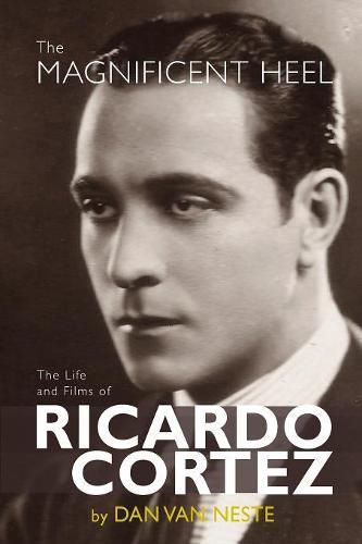 The Magnificent Heel: The Life and Films of Ricardo Cortez