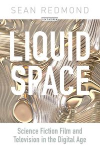 Cover image for Liquid Space: Science Fiction Film and Television in the Digital Age