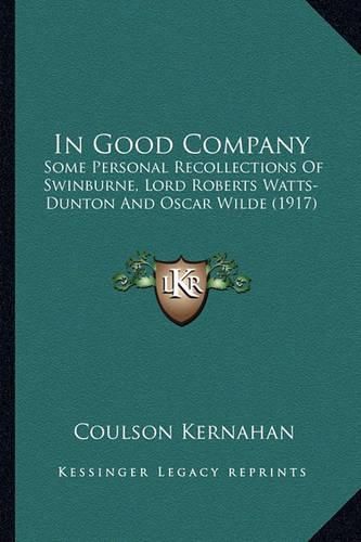 In Good Company: Some Personal Recollections of Swinburne, Lord Roberts Watts-Dunton and Oscar Wilde (1917)