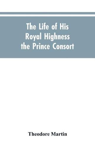 The Life of His Royal Highness the Prince Consort